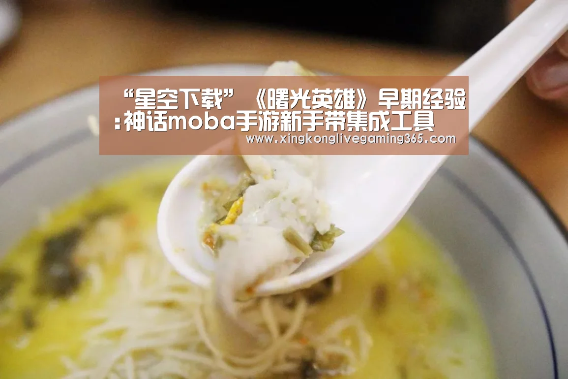 “星空下载”《曙光英雄》早期经验:神话moba手游新手带集成工具