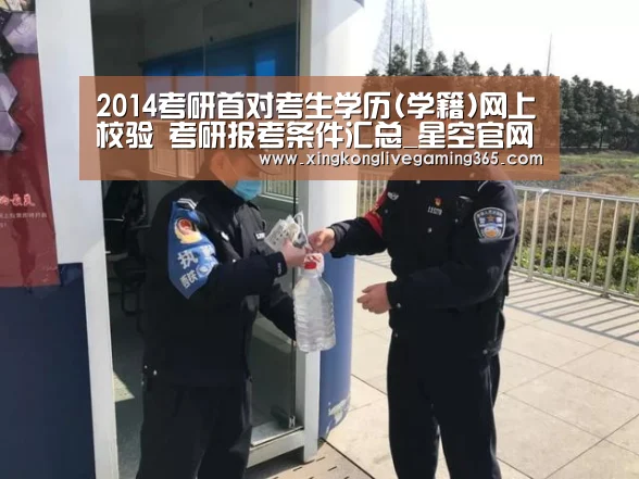 2014考研首对考生学历(学籍)网上校验 考研报考条件汇总_星空官网(图3) 星空下载